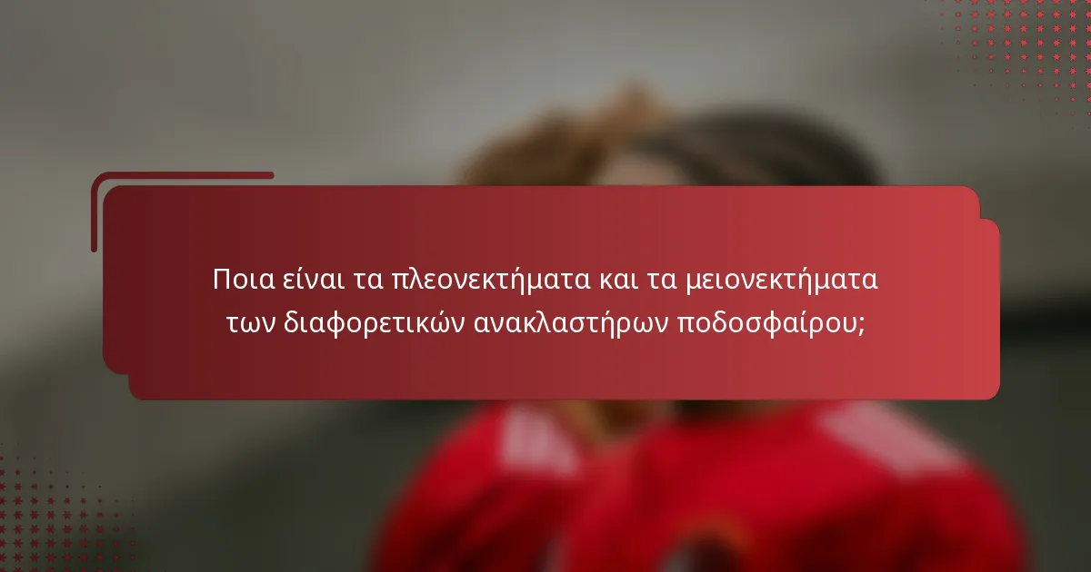Ποια είναι τα πλεονεκτήματα και τα μειονεκτήματα των διαφορετικών ανακλαστήρων ποδοσφαίρου;