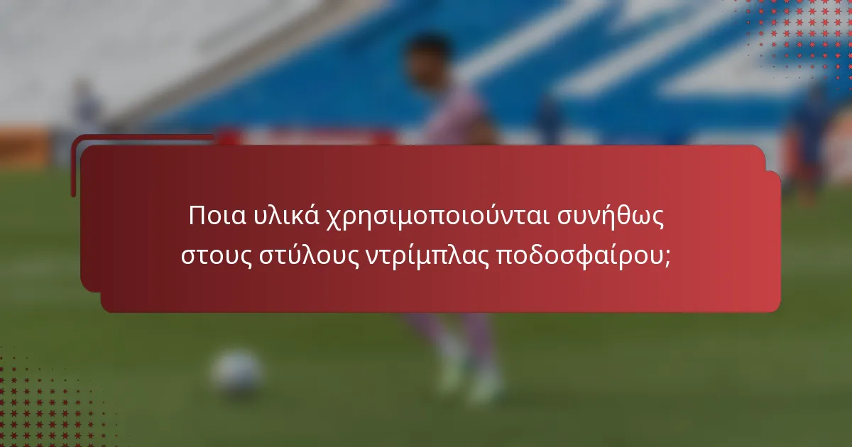 Ποια υλικά χρησιμοποιούνται συνήθως στους στύλους ντρίμπλας ποδοσφαίρου;