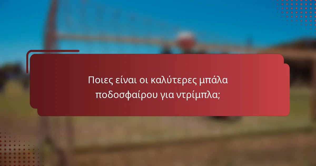 Ποιες είναι οι καλύτερες μπάλα ποδοσφαίρου για ντρίμπλα;