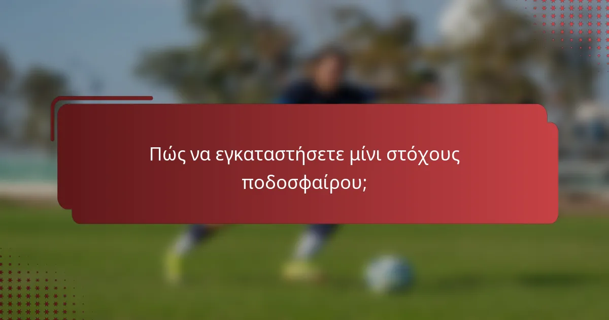 Πώς να εγκαταστήσετε μίνι στόχους ποδοσφαίρου;