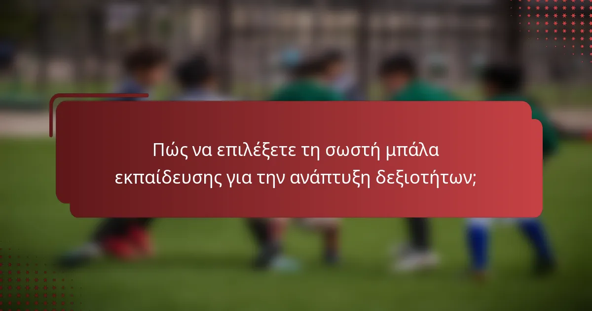Πώς να επιλέξετε τη σωστή μπάλα εκπαίδευσης για την ανάπτυξη δεξιοτήτων;